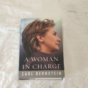 A WOMAN IN CHARGE: The Life Of Hillary Rodham Clinton Carl B. 2007 Hardcover
